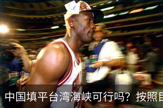 中国填平台湾海峡可行吗？按照目前的技术，千百年可以畅想一下