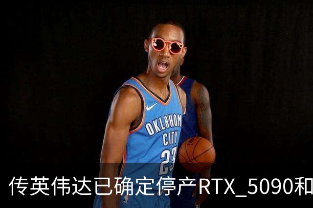 传英伟达已确定停产RTX 5090和RTX 5080：时间安排在2027年1月