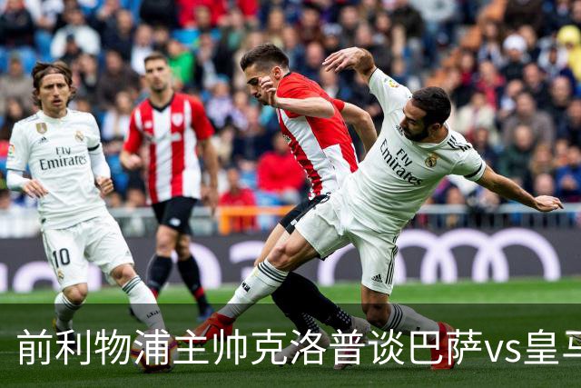 前利物浦主帅克洛普谈巴萨vs皇马：昔日因佩佩防守偏向巴萨，如今依然不看好穆氏皇马