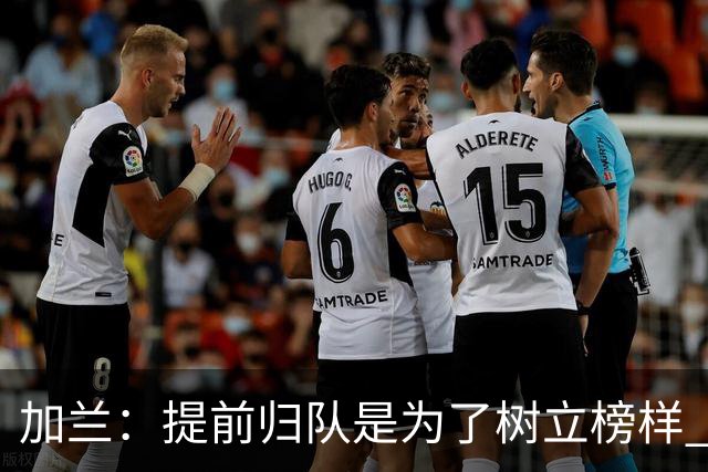 加兰：提前归队是为了树立榜样 要让所有人明白我们是一个整体