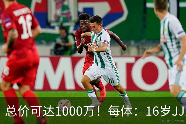 总价可达1000万！每体：16岁JJ月底前决定未来，巴萨关注但不竞价