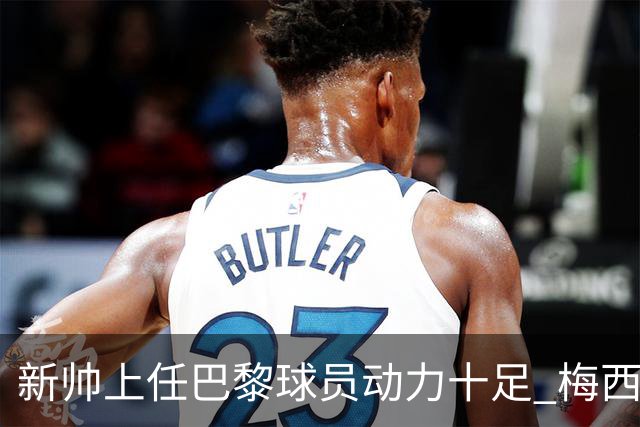 新帅上任巴黎球员动力十足 梅西内马尔提前归队