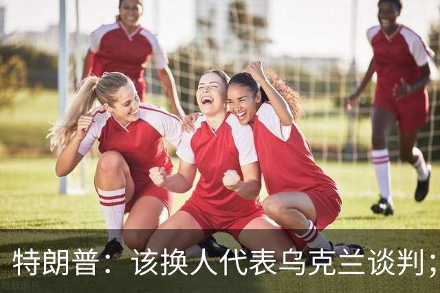 特朗普：该换人代表乌克兰谈判；泽连斯基：美国难以解释为何推迟对乌武器运输及限制情报共享