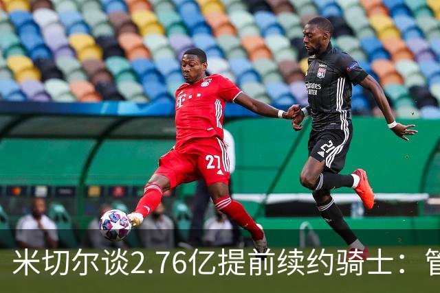 米切尔谈2.76亿提前续约骑士：管理层的蓝图诺言 如今一一兑现