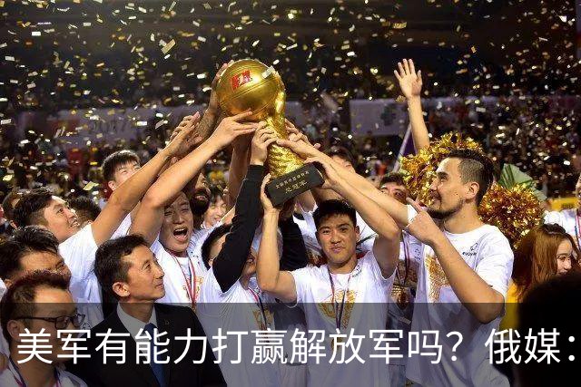 美军有能力打赢解放军吗？俄媒：两军差距大，除兵员其他全是劣势