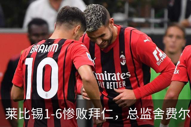 莱比锡1-6惨败拜仁，总监舍费尔：这是一次彻底的失败