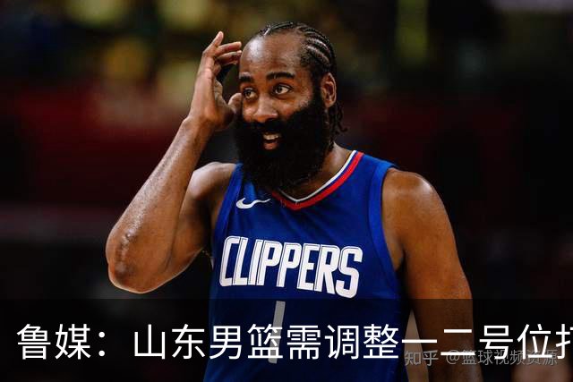鲁媒：山东男篮需调整一二号位打法、备选小外援、提振全队信心