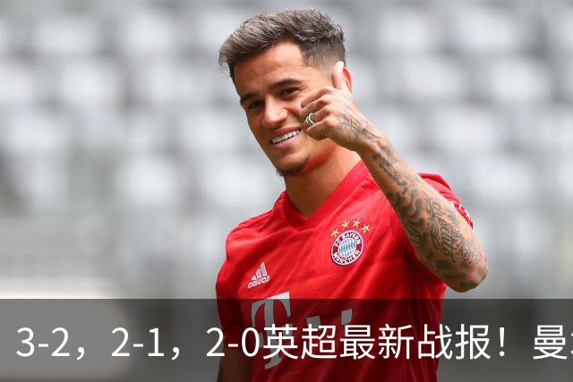 3-2，2-1，2-0英超最新战报！曼城险胜，利物浦逆转，积分出炉！