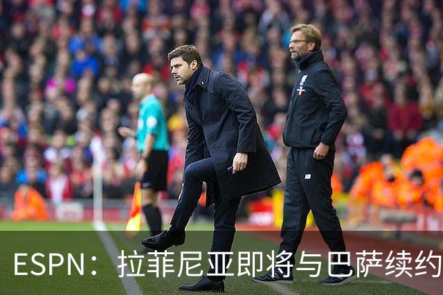 ESPN：拉菲尼亚即将与巴萨续约至2030年，只待签字和官宣