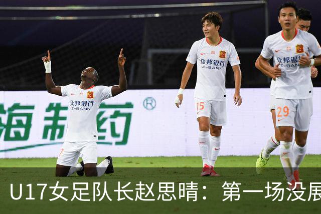 U17女足队长赵思晴：第一场没展现自己水平，马导鼓励我们放轻松